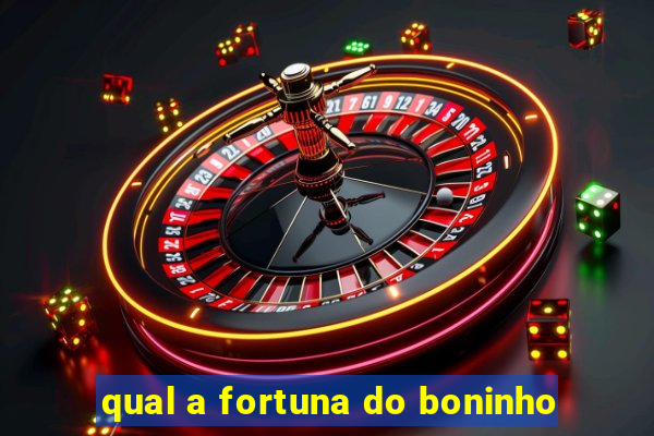 qual a fortuna do boninho